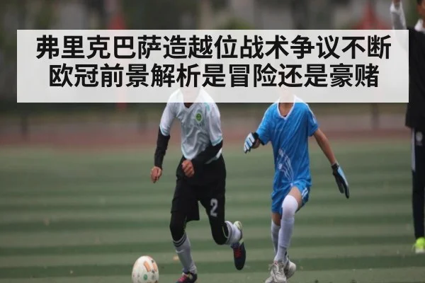 弗里克巴萨造越位战术争议不断 欧冠前景解析是冒险还是豪赌